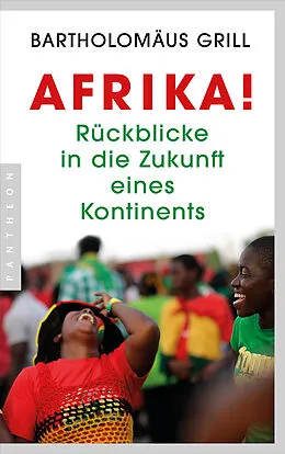 E-Book (epub) Afrika! Rückblicke in die Zukunft eines Kontinents von Bartholomäus Grill