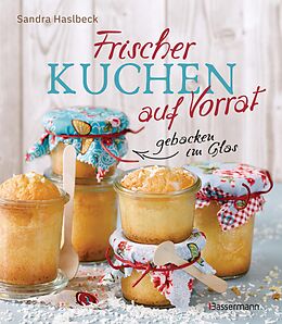 E-Book (epub) Frischer Kuchen auf Vorrat - gebacken im Glas. Mindestens 6 Monate haltbar von Sandra Haslbeck