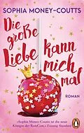 E-Book (epub) Die große Liebe kann mich mal von Sophia Money-Coutts