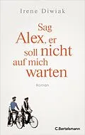 E-Book (epub) Sag Alex, er soll nicht auf mich warten von Irene Diwiak