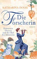 E-Book (epub) Die Forscherin. Prinzessin Therese und der Ruf des Amazonas von Katharina Innig