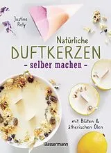 E-Book (epub) Natürliche Duftkerzen selber machen - mit Blüten & ätherischen Ölen von Justine Roty