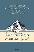 E-Book (epub) Über den Bergen wohnt das Glück. Geschichten und Gedichte von Gipfeln und Tälern von Jan Strümpel