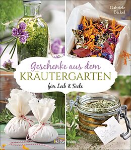 E-Book (epub) Geschenke aus dem Kräutergarten für Leib &amp; Seele von Gabriele Bickel