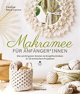 E-Book (epub) Makramee für Anfänger*innen. Die wichtigsten Knoten &amp; Knüpftechniken in 10 einfachen Projekten von Caroline Bayol-Lavoux
