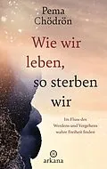 E-Book (epub) Wie wir leben, so sterben wir von Pema Chödrön