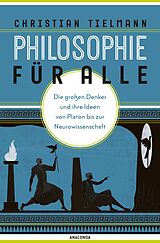 E-Book (epub) Philosophie für alle. Die großen Denker und ihre Ideen von Platon bis zur Neurowissenschaft von Christian Tielmann