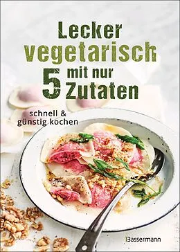 ePUB Lecker vegetarisch mit nur 5 Zutaten - schnelle, preiswerte und gesunde Rezepte von 