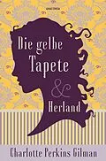 E-Book (epub) Die gelbe Tapete & Herland - Zwei feministische Klassiker in einem Band von Charlotte Perkins Gilman