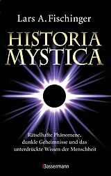 E-Book (epub) Historia Mystica. Rätselhafte Phänomene, dunkle Geheimnisse und das unterdrückte Wissen der Menschheit von Lars A. Fischinger