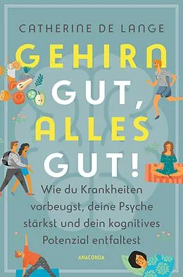 E-Book (epub) Gehirn gut, alles gut. Wie du Krankheiten vorbeugst, deine Psyche stärkst und dein kognitives Potenzial entfaltest von Catherine de Lange