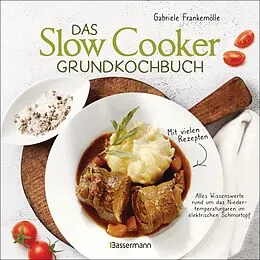 E-Book (epub) Das Slow-Cooker-Grundkochbuch - Informationen und Rezepte, um Zeit und Geld zu sparen - langsam gekocht schmeckt's einfach besser von Gabriele Frankemölle