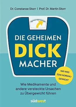E-Book (epub) Die geheimen Dickmacher - Wie Medikamente und andere versteckte Ursachen zu Übergewicht führen von Constanze Dr. Storr, Martin Prof. Dr. Storr