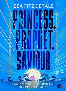 E-Book (epub) Princess, Prophet, Saviour - Kassandra, die Prophetin, der keiner glaubt von Bea Fitzgerald