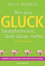 E-Book (epub) Wer dem Glück hinterherrennt, läuft daran vorbei von Russ Harris