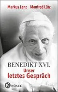 E-Book (epub) Benedikt XVI. - Unser letztes Gespräch von Markus Lanz, Manfred Lütz