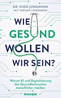 E-Book (epub) Wie gesund wollen wir sein? von Sven Jungmann, Thomas Lindemann