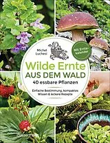 E-Book (epub) Wilde Ernte aus dem Wald - 40 essbare Pflanzen - einfache Bestimmung, kompaktes Wissen und leckere Rezepte von Michel Luchesi
