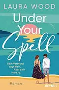 E-Book (epub) Under Your Spell  Dein Verstand sagt Nein. Aber dein Herz Ja. von Laura Wood