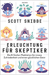 E-Book (epub) Erleuchtung für Skeptiker. Die 8-Stufen-Meditation für innere Zufriedenheit und einen glücklichen Geist von Scott Snibbe