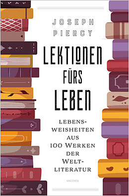 E-Book (epub) Lektionen fürs Leben. Lebensweisheiten aus 100 Werken der Weltliteratur von Joseph Piercy