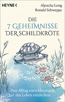 E-Book (epub) Die 7 Geheimnisse der Schildkröte (vollständig aktualisierte und erweiterte Neuausgabe) von Aljoscha Long, Ronald Schweppe