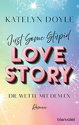 E-Book (epub) Just Some Stupid Love Story - Die Wette mit dem Ex von Katelyn Doyle