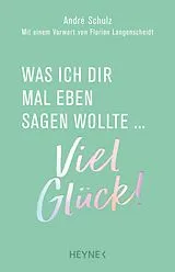 E-Book (epub) Was ich dir mal eben sagen wollte: Viel Glück! von André Schulz