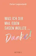E-Book (epub) Was ich dir mal eben sagen wollte: Danke! von Florian Langenscheidt