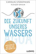 E-Book (epub) Die Zukunft unseres Wassers von Carolin Stüdemann, Rüdiger Braun