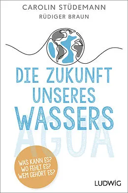 E-Book (epub) Die Zukunft unseres Wassers von Carolin Stüdemann, Rüdiger Braun
