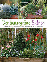 E-Book (epub) Der immergrüne Balkon. Ganzjährig gestalten mit winterharten Pflanzen von Ursula Kopp