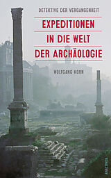 E-Book (epub) Detektive der Vergangenheit. Expeditionen in die Welt der Archäologie. Von Pompeji bis Nebra von Wolfgang Korn