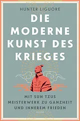 E-Book (epub) Die moderne Kunst des Krieges. Mit Sun Tsus Meisterwerk zu Ganzheit und innerem Frieden von Hunter Liguore