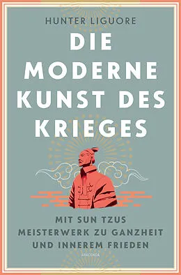 E-Book (epub) Die moderne Kunst des Krieges. Mit Sun Tsus Meisterwerk zu Ganzheit und innerem Frieden von Hunter Liguore