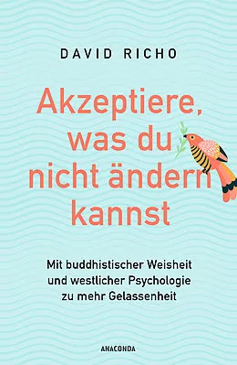E-Book (epub) Akzeptiere, was du nicht ändern kannst. Mit buddhistischer Weisheit und westlicher Psychologie zu mehr Gelassenheit von David Richo, Ph.D.