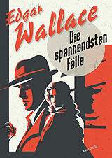 E-Book (epub) Edgar Wallace, Die spannendsten Fälle. Vom Erfinder des modernen Thrillers von Edgar Wallace