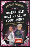 E-Book (epub) The Irresistible Urge to Fall for Your Enemy - Wie man sich (nicht) in seinen Erzfeind verliebt von Brigitte Knightley
