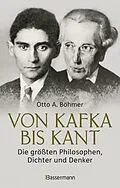 E-Book (epub) Von Kafka bis Kant. Die größten Philosophen, Dichter und Denker von Otto A. Böhmer
