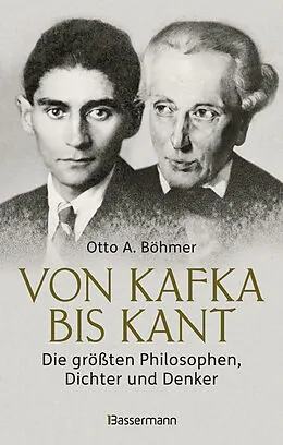 E-Book (epub) Von Kafka bis Kant. Die größten Philosophen, Dichter und Denker von Otto A. Böhmer