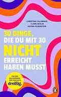 E-Book (epub) 30 Dinge, die du mit 30 nicht erreicht haben musst von Christina Calaminus, Clare Devlin, Katrin Feuerstein