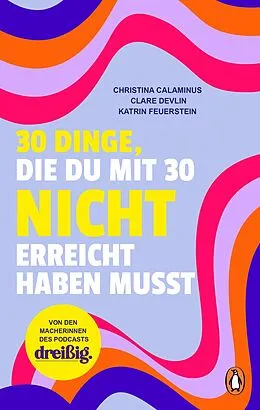 E-Book (epub) 30 Dinge, die du mit 30 nicht erreicht haben musst von Christina Calaminus, Clare Devlin, Katrin Feuerstein