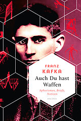 E-Book (epub) Auch Du hast Waffen. Aphorismen, Briefe, Notizen von Franz Kafka