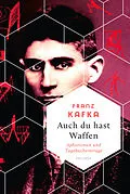 E-Book (epub) Auch Du hast Waffen. Aphorismen und Tagebucheinträge von Franz Kafka