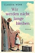 E-Book (epub) Wir werden nicht lange bleiben von Claudia Wenk