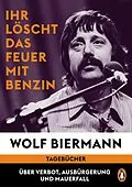 E-Book (epub) Ihr löscht das Feuer mit Benzin von Wolf Biermann