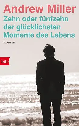 E-Book (epub) Zehn oder fünfzehn der glücklichsten Momente des Lebens von Andrew Miller