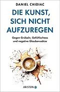 E-Book (epub) Die Kunst, sich nicht aufzuregen von Daniel Chidiac