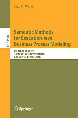 E-Book (pdf) Semantic Methods for Execution-level Business Process Modeling von Ingo M. Weber