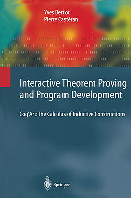 Couverture cartonnée Interactive Theorem Proving and Program Development de Pierre Castéran, Yves Bertot